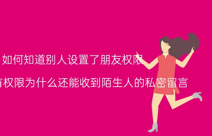 如何知道别人设置了朋友权限 qq空间有权限为什么还能收到陌生人的私密留言？